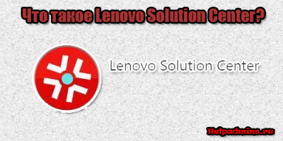 lenovo solution center что это за программа нужна ли она