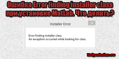 Ошибка "Error finding installer class" при установке Matlab что делать?