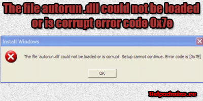 При установке Windows ошибка "the file autorun dll could not be loaded or is corrupt error code 0x7e"